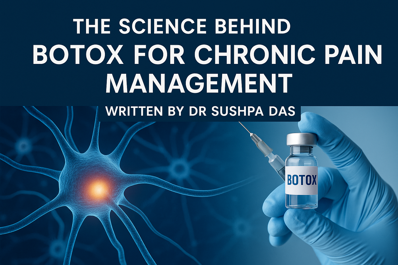 A blog banner titled "The Science Behind Botox for Chronic Pain Management" with a subtitle "Written by Dr Sushpa Das." The upper half has bold white text on a dark blue background. The lower half shows a glowing neuron on the left and a gloved hand holding a Botox vial and syringe on the right, representing the scientific and clinical aspects of Botox in pain treatment.